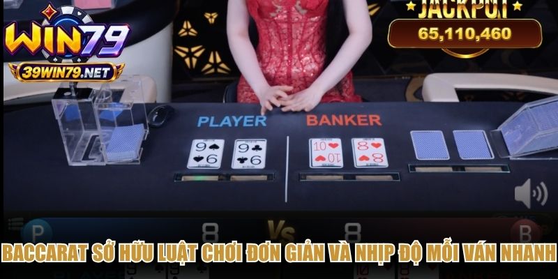 Baccarat sở hữu luật chơi đơn giản và nhịp độ mỗi ván nhanh