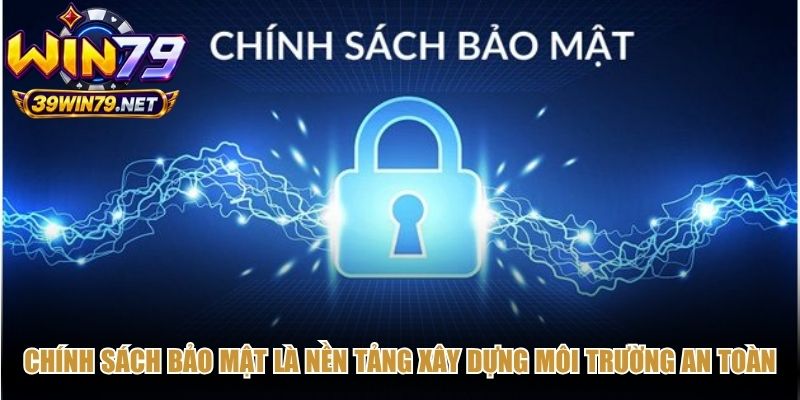 Chính sách bảo mật là nền tảng xây dựng môi trường sử dụng dịch vụ an toàn