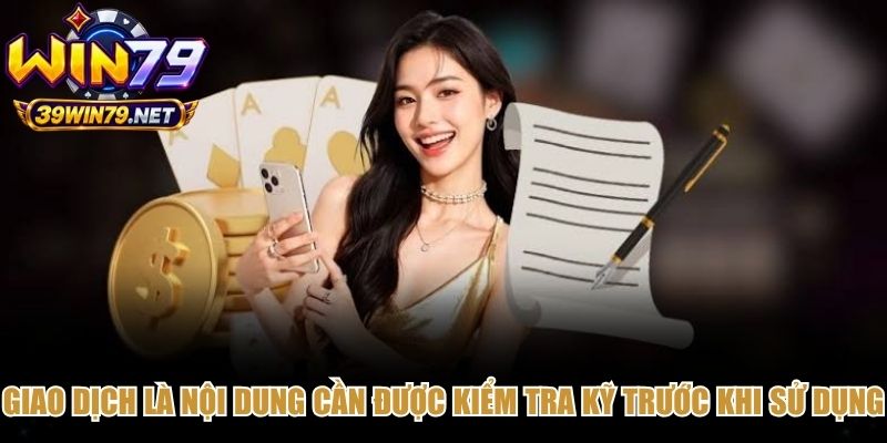 Giao dịch là nội dung cần được kiểm tra kỹ trước khi sử dụng dịch vụ