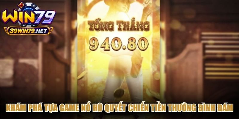 Khám phá tựa game nổ hũ quyết chiến tiền thưởng đình đám hiện nay