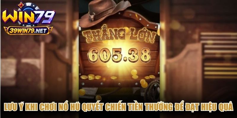 Lưu ý khi chơi nổ hũ quyết chiến tiền thưởng để đạt hiệu quả cao