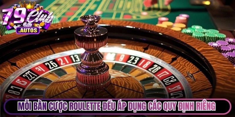 Mỗi bàn cược Roulette đều áp dụng các quy định riêng đòi hỏi tuân thủ