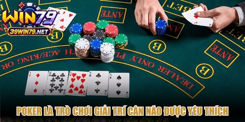 Poker là trò chơi giải trí cân não được yêu thích nhất trên toàn thế giới