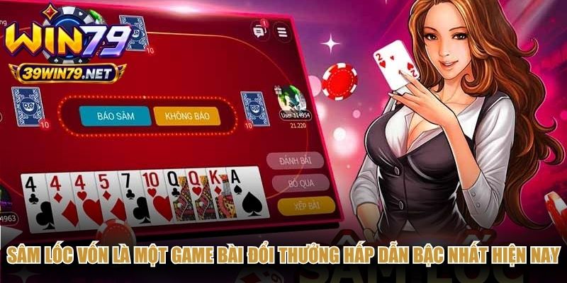 Sâm lốc vốn là một game bài đổi thưởng hấp dẫn bậc nhất hiện nay